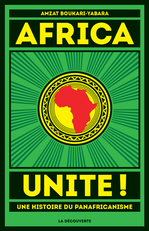 Africa Unite ! Une histoire du panafricanisme